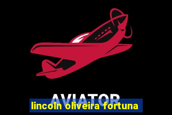 lincoln oliveira fortuna